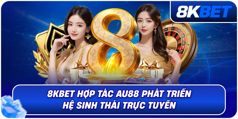 8KBET Hợp Tác AU88 – Bước Tiến Chiến Lược Mở Rộng Hệ Sinh Thống 2026 1 8kbet_hop_tac_au88