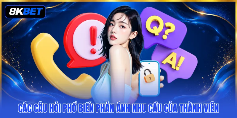 Hỏi Đáp 8KBET - Mỗi Băn Khoăn Đều Có Lời Giải Rõ Ràng 2 Các câu hỏi phổ biến phản ánh nhu cầu của thành viên
