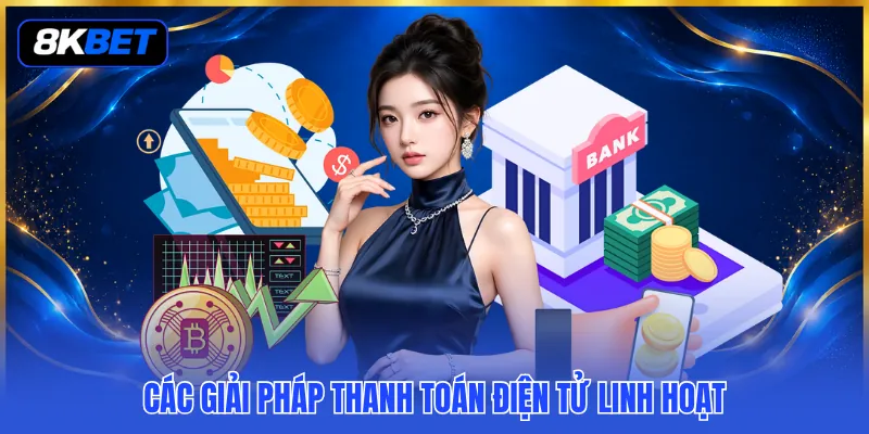 Hướng Dẫn Nạp Tiền 8KBET - Khám Phá Quy Trình Giao Dịch 4 Các giải pháp thanh toán điện tử linh hoạt