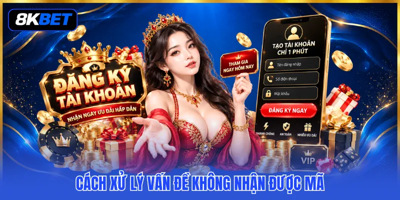 Hướng Dẫn Đăng Ký 8KBET – Quy Trình Thực Hiện Nhanh Gọn 4 Cách xử lý vấn đề không nhận được mã