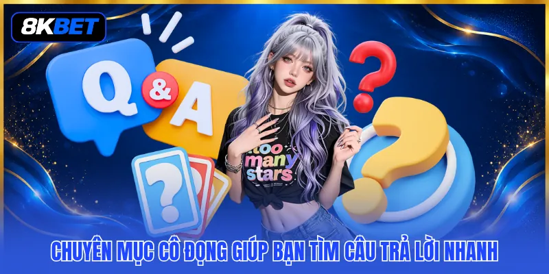 Hỏi Đáp 8KBET - Mỗi Băn Khoăn Đều Có Lời Giải Rõ Ràng 1 Chuyên mục cô đọng giúp bạn tìm câu trả lời nhanh