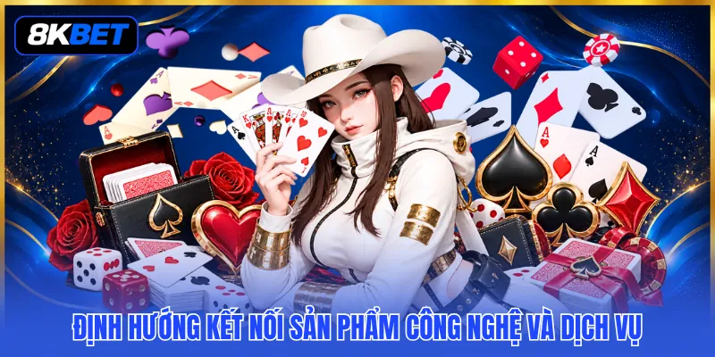 Giới Thiệu 8KBET - Giải Mã Các Mảnh Ghép Làm Nên Thương Hiệu 3 Định hướng kết nối sản phẩm công nghệ và dịch vụ