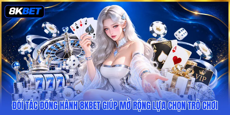 Đối Tác Đồng Hành 8KBET - Những Cái Bắt Tay Tạo Khác Biệt 1 Đối tác đồng hành 8KBET giúp mở rộng lựa chọn trò chơi