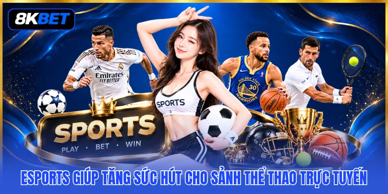Esports giúp tăng sức hút cho sảnh thể thao trực tuyến