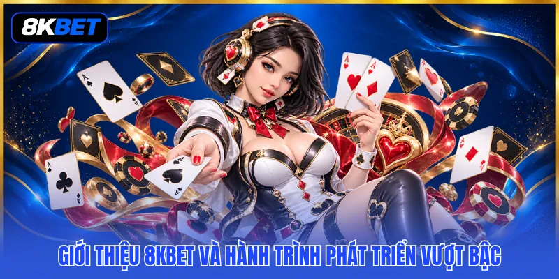 Giới Thiệu 8KBET - Giải Mã Các Mảnh Ghép Làm Nên Thương Hiệu 1 Giới thiệu 8KBET và hành trình phát triển vượt bậc