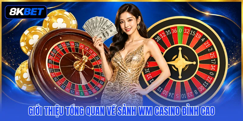 Sảnh WM Casino - Khám Phá 3 Siêu Phẩm Cá Cược Đỉnh Cao 2 Giới thiệu tổng quan về sảnh WM Casino đỉnh cao