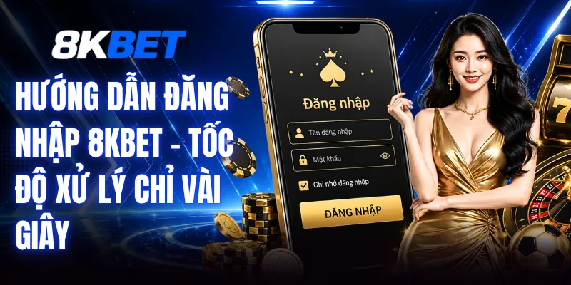 Hướng Dẫn Đăng Nhập 8KBET – Tốc Độ Xử Lý Chỉ Vài Giây 1 Hướng Dẫn Đăng Nhập 8KBET – Tốc Độ Xử Lý Chỉ Vài Giây