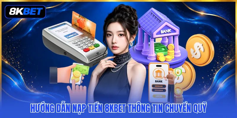 Hướng Dẫn Nạp Tiền 8KBET - Khám Phá Quy Trình Giao Dịch 2 Hướng dẫn nạp tiền 8KBET thông tin chuyển quỹ