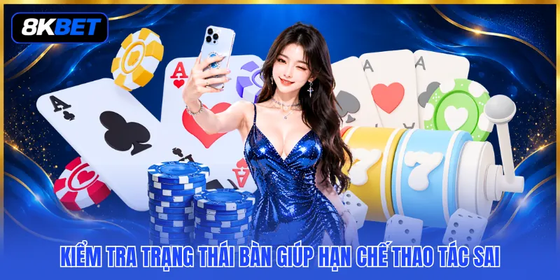 Kiểm tra trạng thái bàn giúp hạn chế thao tác sai