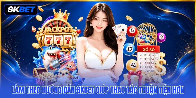 Làm theo hướng dẫn 8KBET giúp thao tác thuận tiện hơn