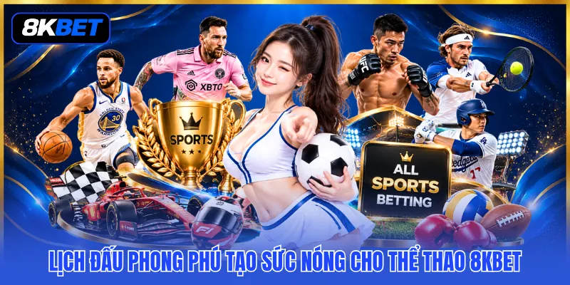 Lịch đấu phong phú tạo sức nóng cho thể thao 8KBET