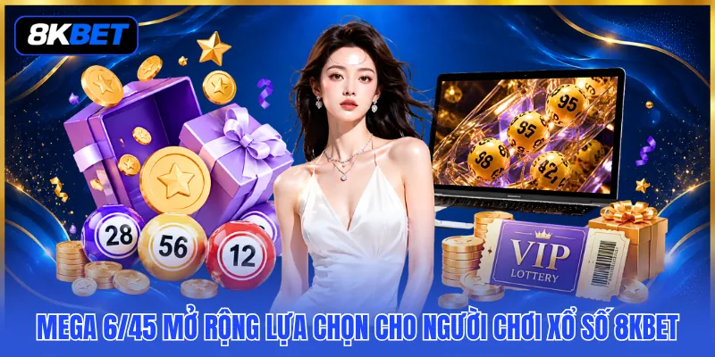Mega 6/45 mở rộng lựa chọn cho người chơi xổ số 8KBET