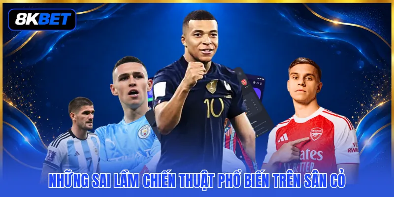Cá Độ Bóng Đá Người Mới 2026 - Khái Niệm Nền Tảng Cần Rõ 4 Những sai lầm chiến thuật phổ biến trên sân cỏ