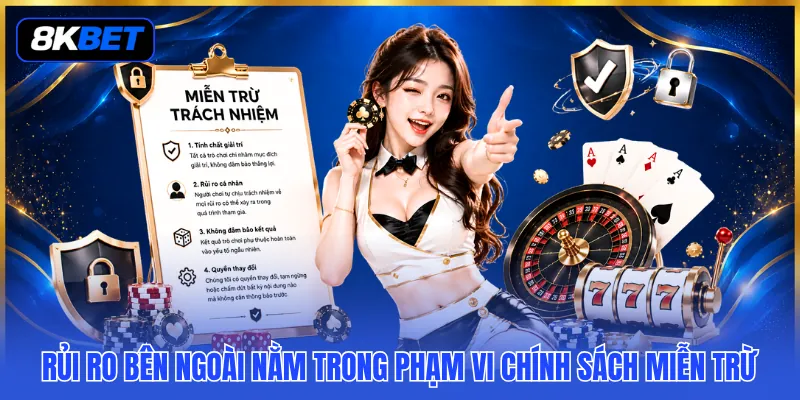 Miễn Trừ Trách Nhiệm 8KBET - Quy Định Người Chơi Cần Nắm 3 Rủi ro bên ngoài nằm trong phạm vi chính sách miễn trừ