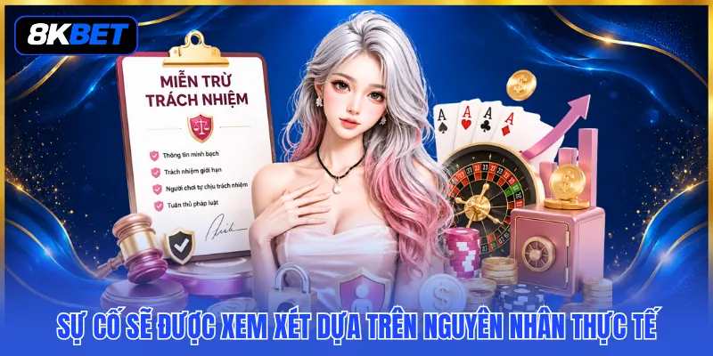Miễn Trừ Trách Nhiệm 8KBET - Quy Định Người Chơi Cần Nắm 1 Sự cố sẽ được xem xét dựa trên nguyên nhân thực tế