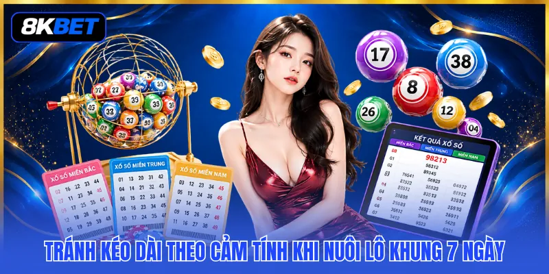 Nuôi Lô Khung 7 Ngày - Cách Lọc Dàn Và Theo Đuổi Theo Chu Kỳ 4 Tránh kéo dài theo cảm tính khi nuôi lô khung 7 ngày