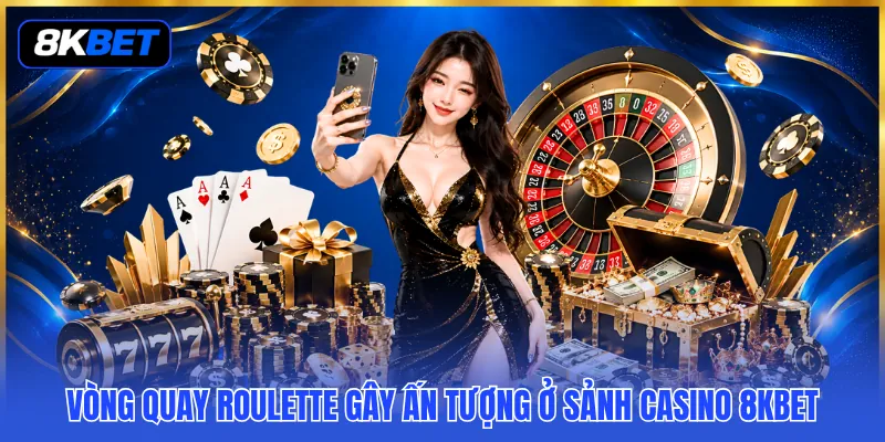 Vòng quay Roulette gây ấn tượng ở sảnh casino 8KBET